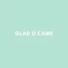 Glad U Came logo