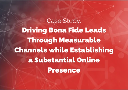 Driving Bona Fide Leads Through Measurable Channels while Establishing a Substantial Online Presence