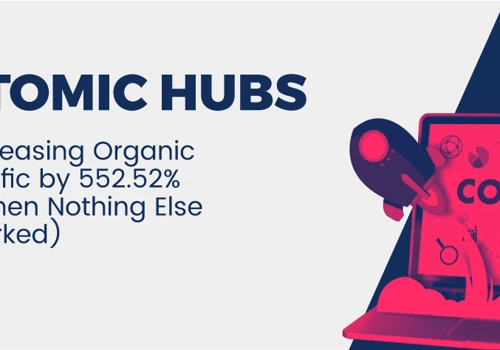 Atomic Hub™—increasing organic traffic by 552.52%