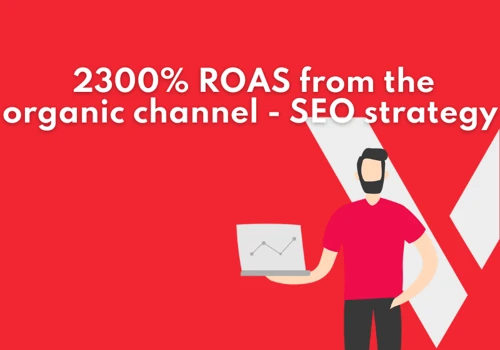 2300% ROAS from the organic channel - SEO strategy