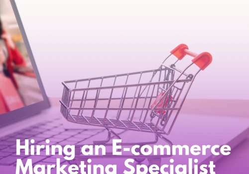 Hiring an E-commerce Marketing Specialist