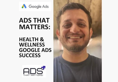 Ads That Matters: Health & Wellness Google Success