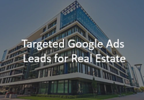 Targeted Google Ads Leads for Real Estate Company