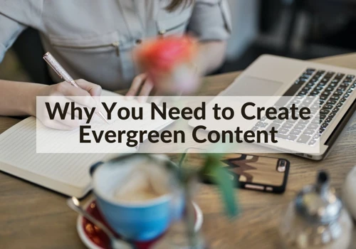 Why You Need to Create Evergreen Content: 8 Powerful Reasons