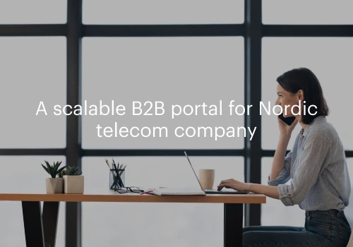 A scalable B2B portal for Nordic telecom company