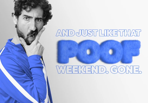 And just like that POOF. Weekend. Gone.